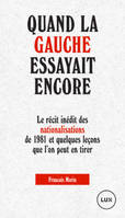 Quand la gauche essayait encore, Le récit inédit des nationalisations de 1981 et quelques leçons que l'on peut en tirer