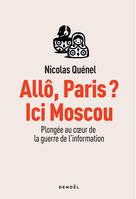 Allô, Paris ? Ici Moscou, Plongée au coeur de la guerre de l'information