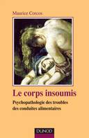 Le corps insoumis - Psychopathologie des troubles des conduites alimentaires, psychopathologie des troubles des conduites alimentaires