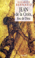 Jean de la Croix, fou de Dieu.