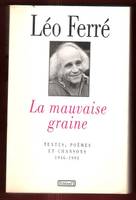 La Mauvaise Graine : Textes , Poèmes et Chansons 1946 - 1993