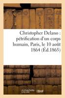 Christopher Delano : pétrification d'un corps humain, Paris, le 10 août 1864