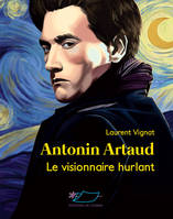 Antonin Arthaud, Le visionnaire hurlant