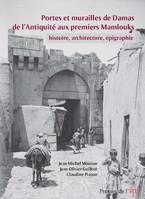 Portes et murailles de Damas de l'Antiquité aux premiers mamlouks, Histoire, architecture, épigraphie