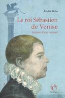 Le roi Sébastien de Venise : histoire d’une rumeur