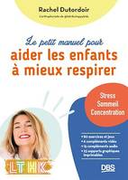 Le petit manuel pour aider les enfants à mieux respirer, Stress, sommeil, concentration