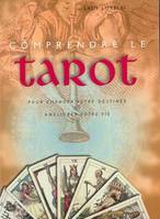 Comprendre le tarot, pour changer votre destinée et améliorer votre vie