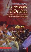 Les Travaux d'Orphée, Deux siècles de pratique musicale amateur en France (1820-2000) : harmonies, chorales, fanfares