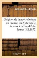 Origines de la poésie lyrique en France, au XVIe siècle, discours à la Faculté des lettres