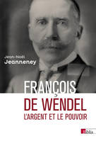 François de Wendel en République / L'argent et le pouvoir, 1914-1940