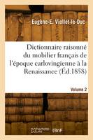 Dictionnaire raisonné du mobilier français de l'époque carlovingienne à la Renaissance. Volume 2