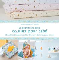 Couture Creative Le grand livre de la couture pour bébé : 50 modèles d'accessoires et de vêtements d, 50 modèles d'accessoires et de vêtements de la naissance à 3 ans