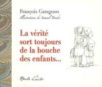 La vérité sort toujours de la bouche des enfants..., la vie, le monde, les choses que l'on n'ose pas se dire, le bon Dieu et moi