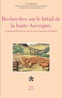 Recherches sur le betail de la haute auvergne et particulierement sur la race bovine de salers, et particulièrement sur la race bovine de Salers