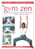 La gym zen : Gymnastique d'énergie et d'harmonie entre le corps et l'esprit, gymnastique d'énergie et d'harmonie entre le corps et l'esprit