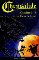 Chrysalide, Chapitre 1 : La Fleur de Lune