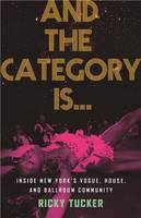 And the Category Is... : Inside New York s Vogue, House, and Ballroom Community (paperback) /anglais