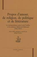 Propos d'amour, de religion, de politique et de littérature - la correspondance entre Louis Veuillot et la comtesse Juliette de Robersart, la correspondance entre Louis Veuillot et la comtesse Juliette de Robersart