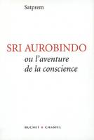 Sri Aurobindo ou l'aventure de la conscience