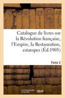 Catalogue de livres sur la Révolution française, l'Empire, la Restauration, estampes. Partie 2