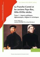 Tome 1, Aspects politiques, diplomatiques, religieux et artistiques, La Franche-Comté et les anciens Pays-Bas, XIIIe-XVIIIe siècles, Tome 1 : Aspects politiques, diplomatiques, religieux et artistiques