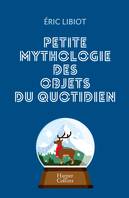 Petite mythologie des objets du quotidien