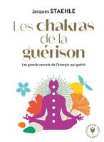 Les chakras de la guérison, Les grands secrets de l'énergie qui guérit