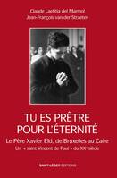 Tu es prêtre pour l'éternité, Le père Xavier Eïd Bruxelles au Caire. Un « saint Vincent de Paul » du XX siècle