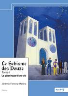 Le Schisme des Douze - Tome I, Le pèlerinage d'une vie