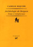Archéologie de Bergson. Temps et métaphysique, temps et métaphysique