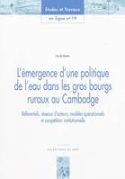 L'émergence d'une politique de l'eau dans les gros bourgs ruraux au Cambodge, référentiels, réseaux d'acteurs, modèles opérationnels et compétition institutionnelle