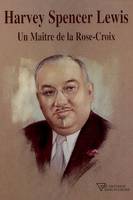 Harvey Spencer Lewis - Un Maître de la Rose-Croix