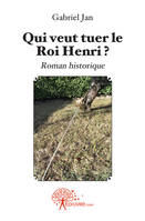 Qui veut tuer le Roi Henri ?, Roman historique
