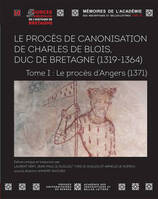 Le procès de canonisation de Charles de Blois, duc de Bretagne (1319-1364), Tome I : Le procès d'Angers (1371)