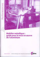 Mobilier métallique - guide pour la mise en oeuvre de l'aluminium, guide pour la mise en oeuvre de l'aluminium