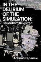 In the Delirium of Simulation, Baudrillard Revisited
