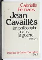 Jean Cavaillès, un philosophe dans la guerre (1903-1944), un philosophe dans la guerre, 1903-1944