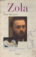 Zola., I, Sous le regard d'Olympia, Zola, Tome I. Sous le regard d'Olympia 1840-1871