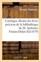 Catalogue illustré des livres précieux, manuscrits et imprimés sur de théologie, jurisprudence, sciences, arts, beaux-arts de la bibliothèque de M. Ambroise Firmin-Didot