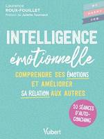 Intelligence émotionnelle, 10 séances d’autocoaching pour comprendre ses émotions et améliorer sa relation aux autres