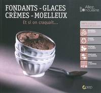 FONDANTS, GLACES, CREMES, MOELLEUX : ET SI ON CRAQUAIT..., et si on craquait