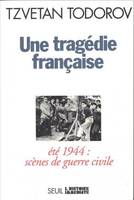 Une tragédie française. Eté 44 : scènes de guerre civile. Suivi de : Souvenirs d'un maire, par René, été 1944, scènes de guerre civile