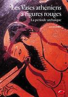 Les Vases athéniens à figures rouges : La période archaïque Boardman, John, la période archaïque