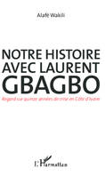 Notre histoire avec Laurent Gbagbo, Regard sur quinze années de crise en Côte d'Ivoire