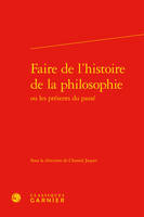 Faire de l'histoire de la philosophie, Ou les présents du passé