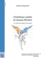 L'esthétique oubliée de Jacques Maritain - un chemin de poésie et de raison, un chemin de poésie et de raison