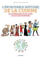 L'incroyable histoire de la cuisine, De la préhistoire à nos jours, 500 000 ans d'aventure