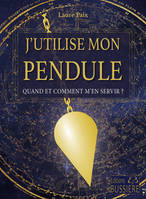 J'utilise mon pendule, Quand et comment m'en servir ?