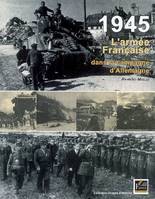 1945, l’Armée française dans la campagne d’Allemagne