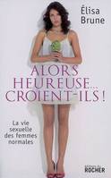 Alors heureuse... croient-ils !, La vie sexuelle des femmes normales